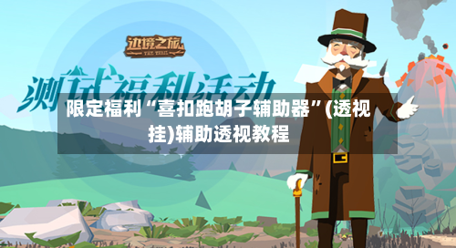 限定福利“喜扣跑胡子辅助器”(透视挂)辅助透视教程-第2张图片