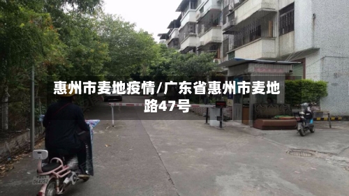 惠州市麦地疫情/广东省惠州市麦地路47号