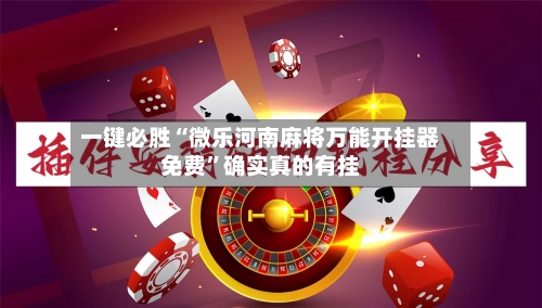 一键必胜“微乐河南麻将万能开挂器免费”确实真的有挂