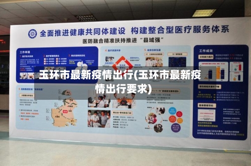 玉环市最新疫情出行(玉环市最新疫情出行要求)