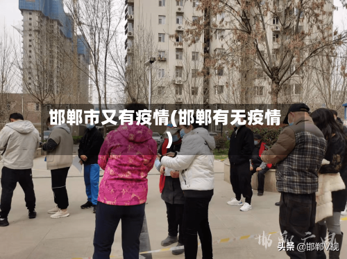 邯郸市又有疫情(邯郸有无疫情)-第2张图片