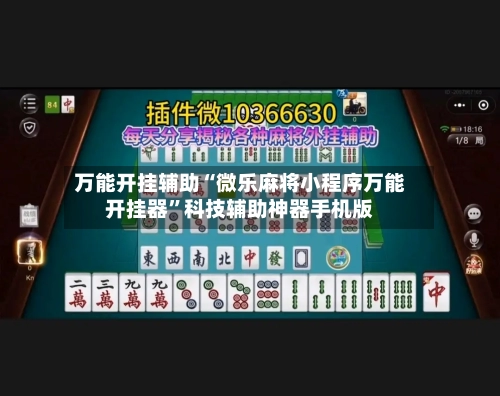 万能开挂辅助“微乐麻将小程序万能开挂器	”科技辅助神器手机版-第3张图片
