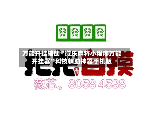 万能开挂辅助“微乐麻将小程序万能开挂器”科技辅助神器手机版-第2张图片