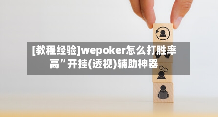 [教程经验]wepoker怎么打胜率高”开挂(透视)辅助神器