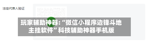 玩家辅助神器:“微信小程序边锋斗地主挂软件”科技辅助神器手机版