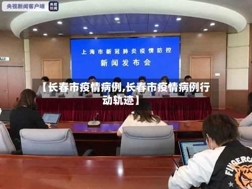 【长春市疫情病例,长春市疫情病例行动轨迹】