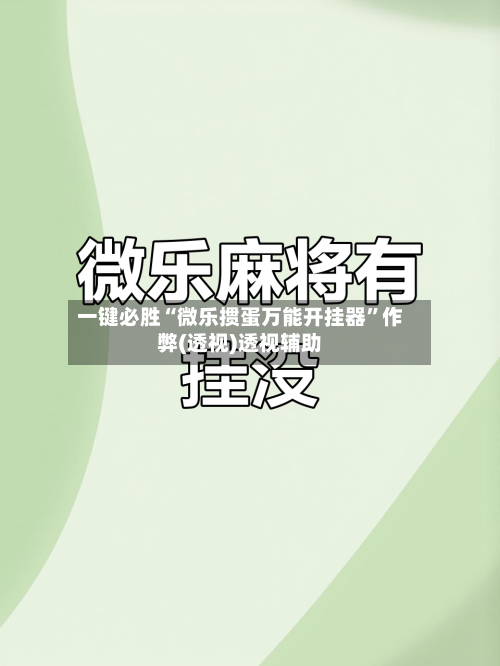 一键必胜“微乐掼蛋万能开挂器”作弊(透视)透视辅助-第2张图片