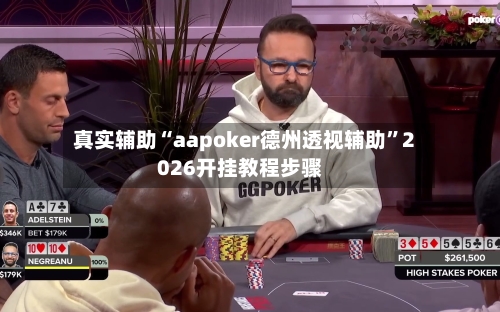 真实辅助“aapoker德州透视辅助”2026开挂教程步骤-第3张图片