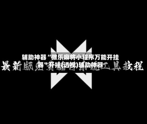 辅助神器“微乐麻将小程序万能开挂器”开挂(透视)辅助神器-第3张图片