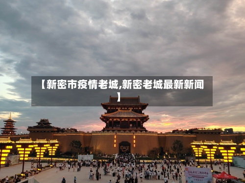 【新密市疫情老城,新密老城最新新闻】-第2张图片
