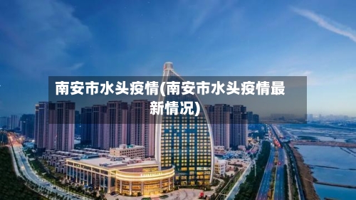 南安市水头疫情(南安市水头疫情最新情况)-第2张图片