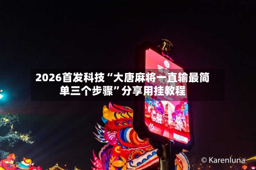 2026首发科技“大唐麻将一直输最简单三个步骤”分享用挂教程-第2张图片