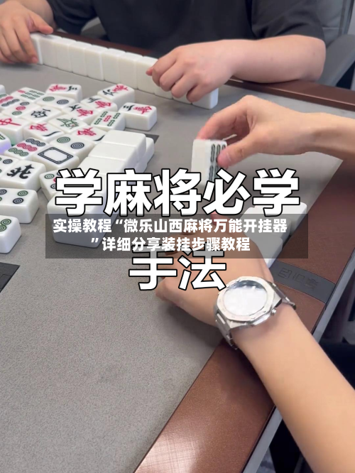 实操教程“微乐山西麻将万能开挂器”详细分享装挂步骤教程-第2张图片
