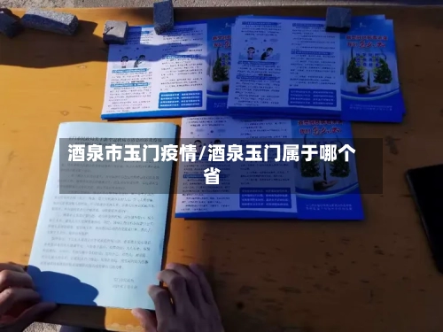 酒泉市玉门疫情/酒泉玉门属于哪个省-第2张图片