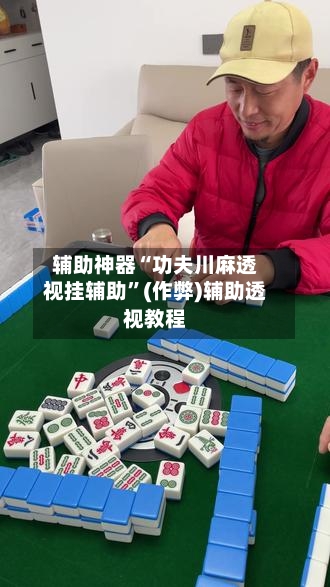 辅助神器“功夫川麻透视挂辅助”(作弊)辅助透视教程-第2张图片