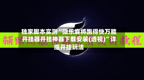 独家脚本实测“微乐麻将跑得快万能开挂器开挂神器下载安装(透视)”详细开挂玩法