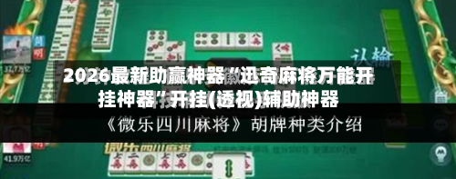 2026最新助赢神器“迅奇麻将万能开挂神器”开挂(透视)辅助神器-第2张图片