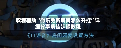 教程辅助“微乐免费房间怎么开挂”详细分享装挂步骤教程