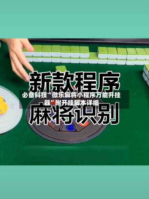 必备科技“微乐麻将小程序万能开挂器”附开挂脚本详细