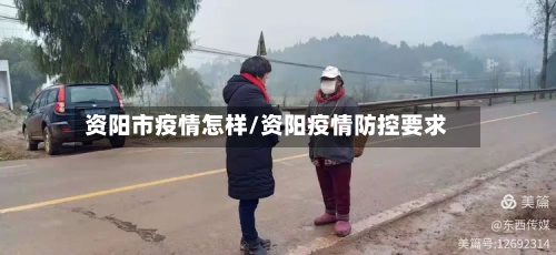 资阳市疫情怎样/资阳疫情防控要求
