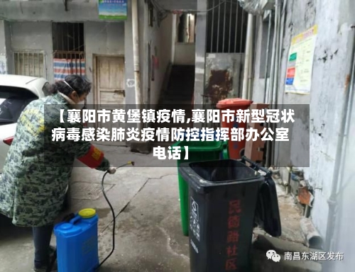 【襄阳市黄堡镇疫情,襄阳市新型冠状病毒感染肺炎疫情防控指挥部办公室电话】