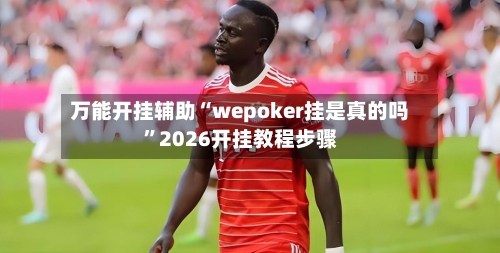 万能开挂辅助“wepoker挂是真的吗”2026开挂教程步骤-第3张图片