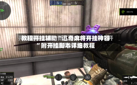 教程开挂辅助“迅奇麻将开挂神器”附开挂脚本详细教程-第2张图片