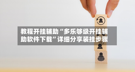 教程开挂辅助“多乐够级开挂辅助软件下载”详细分享装挂步骤