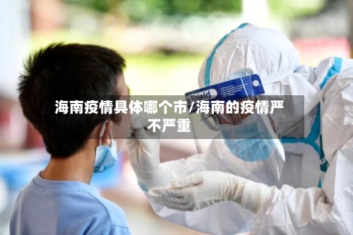 海南疫情具体哪个市/海南的疫情严不严重-第3张图片