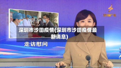 深圳市沙田疫情(深圳市沙田疫情最新消息)-第2张图片