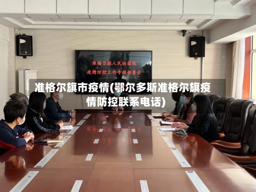 准格尔旗市疫情(鄂尔多斯准格尔旗疫情防控联系电话)