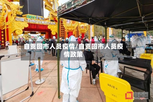 自贡回市人员疫情/自贡回市人员疫情政策-第2张图片
