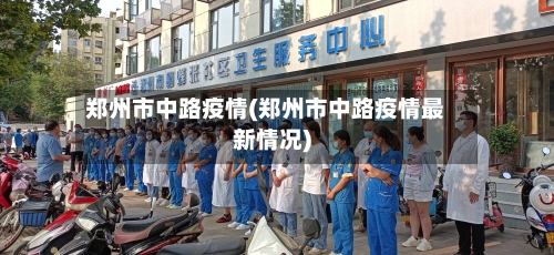 郑州市中路疫情(郑州市中路疫情最新情况)-第3张图片