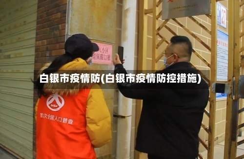 白银市疫情防(白银市疫情防控措施)-第2张图片