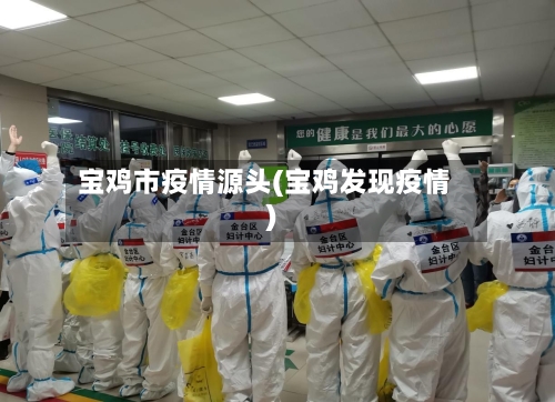 宝鸡市疫情源头(宝鸡发现疫情)