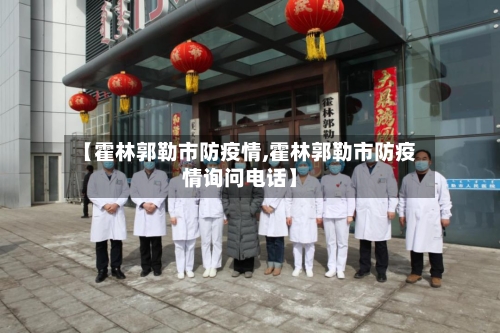 【霍林郭勒市防疫情,霍林郭勒市防疫情询问电话】-第2张图片