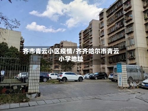 齐市青云小区疫情/齐齐哈尔市青云小学地址-第3张图片