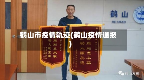 鹤山市疫情轨迹(鹤山疫情通报)-第2张图片