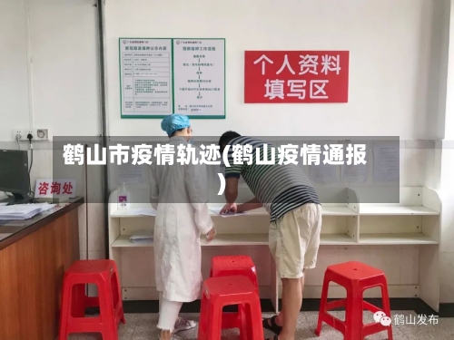 鹤山市疫情轨迹(鹤山疫情通报)