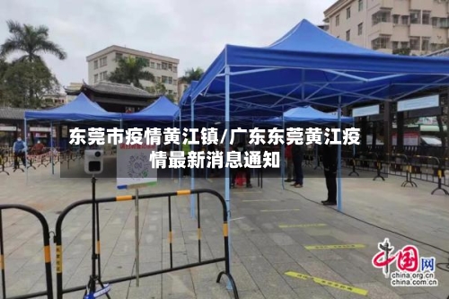东莞市疫情黄江镇/广东东莞黄江疫情最新消息通知-第2张图片