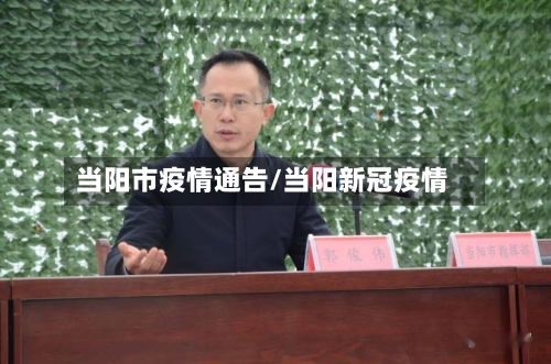当阳市疫情通告/当阳新冠疫情