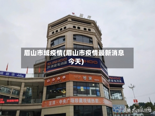 眉山市域疫情(眉山市疫情最新消息今天)-第3张图片