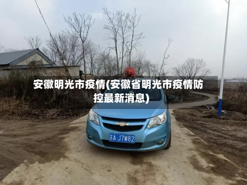 安徽明光市疫情(安徽省明光市疫情防控最新消息)