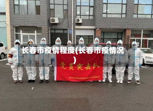 长春市疫情程度(长春市疫情况)-第2张图片