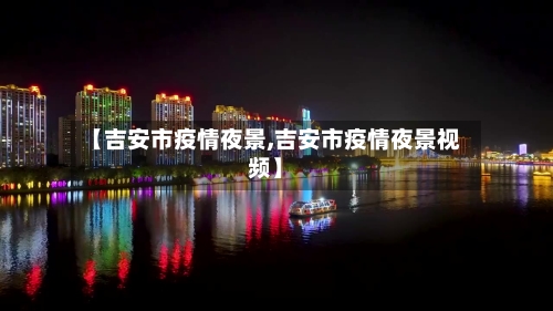 【吉安市疫情夜景,吉安市疫情夜景视频】