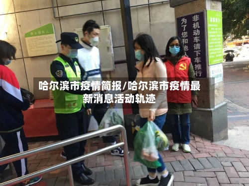 哈尔滨市疫情简报/哈尔滨市疫情最新消息活动轨迹-第2张图片