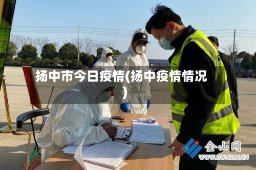 扬中市今日疫情(扬中疫情情况)-第3张图片