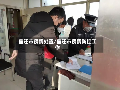 宿迁市疫情处置/宿迁市疫情防控工作-第2张图片