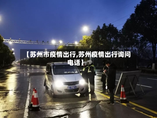 【苏州市疫情出行,苏州疫情出行询问电话】