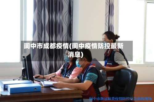 阆中市成都疫情(阆中疫情防控最新消息)